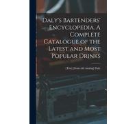 Daly's Bartenders' Encyclopedia. A Complete Catalogue Of The Latest And Most Popular Drinks