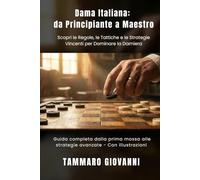 Dama Italiana: da Principiante a Maestro: Scopri le Regole, le Tattiche e le Strategie Vincenti per Dominare la Damiera