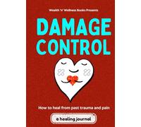 Damage Control: How to heal from past trauma and pain