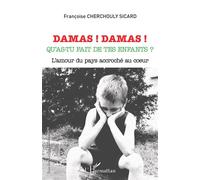 Damas ! Damas ! Qu'as-tu fait de tes enfants ? - L'amour du pays accroché au coeur - Françoise Cherchouly Sicard - L'harmattan - broché - Roman