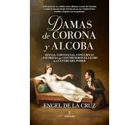 Damas de corona y alcoba: Reinas, cortesanas, concubinas y favoritas que convirtieron el lecho en el centro del poder