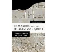 Damascus After the Muslim Conquest: Text and Image in Early Islam