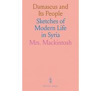 Damascus and Its People: Sketches of Modern Life in Syria