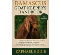DAMASCUS GOAT KEEPER'S HANDBOOK: A Comprehensive Guide to Damascus Goat Care, Breeding, Dairy & Meat Production, Sustainable Farming, and Global ... for Modern Keepers and Future Generations
