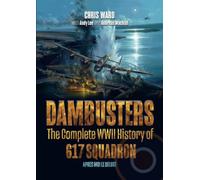 Dambusters: The Complete WWII History of 617 Squadron