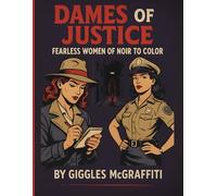 Dames of Justice: Fearless Women of Noir to Color: 50 bold illustrations of vintage cops, detectives & heroines in action