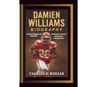 DAMIEN WILLIAMS BIOGRAPHY: Undrafted, Unstoppable, and Unforgettable - The Untold Story of His Rise to Super Bowl Glory and Lasting Legacy