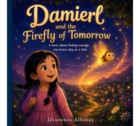Damierl and the Firefly of Tomorrow: A Magical Story About Courage, Overcoming Shyness, Building Confidence, and Discovering Your Inner Voice for Kids Ages 4-8
