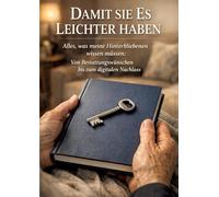 Damit sie es leichter haben: Alles, was meine Hinterbliebenen wissen müssen: Von Bestattungswünschen bis zum digitalen Nachlass