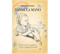 Dammi la mano: “Perché non ero io a guidare te, ma tu a insegnarmi il mondo”