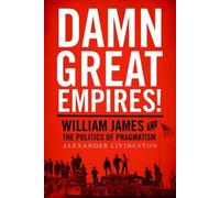 Damn Great Empires: William James and the Politics of Pragmatism [Paperback]