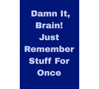 Damn It, Brain! Just Remember Stuff For Once: A Big-Print Journal for Tracking All the Things You Forget