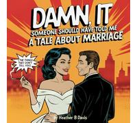 DAMN, IT Someone Should Have Told Me: A Tale About Marriage
