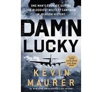 Damn Lucky: One Man's Courage During the Bloodiest Military Campaign in Aviation History