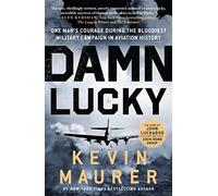 Damn Lucky: One Man's Courage During the Bloodiest Military Campaign in Aviation History