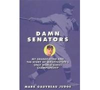 Damn Senators: My Grandfather And The Story Of Washington's Only World Series Championship