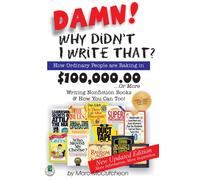 Damn! Why Didn't I Write That?: How Ordinary People Are Raking in $100,000,00-- Or More Writing Nonfiction Books & How You Can Too!