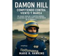 Damon Hill: Compitiendo contra viento y marea: De legado familiar a campeón mundial: la historia del resiliente héroe británico de la Fórmula 1
