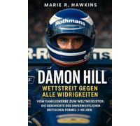 Damon Hill: Wettstreit gegen alle Widrigkeiten: Vom Familienerbe zum Weltmeister: Die Geschichte des unverwüstlichen britischen Formel-1-Helden