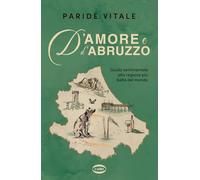 D'amore e d'Abruzzo. Guida sentimentale alla regione più bella del mondo