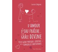 D'amour et d'eau fraîche... et de grâce divine Petit guide pratique et spirituel pour des fiançailles chrétiennes - Louise Salignac - Tequi - broché - Guide