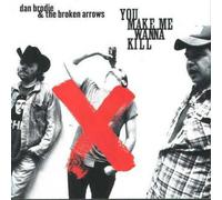 Dan Brodie & The Arrows - You Make Me Wanna Kill - Maxi CD 1 ( + 2 clips)