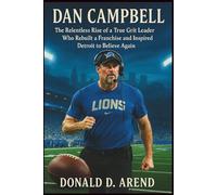 Dan Campbell: The Relentless Rise of a True Grit Leader Who Rebuilt a Franchise and Inspired Detroit to Believe Again
