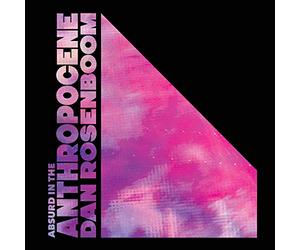 Dan rosenboom - Absurd in the anthropocene