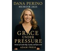 DANA PERINO MEMOIR 2025: Grace Under Pressure: Stories of Leadership, Loyalty, and Life on Air.