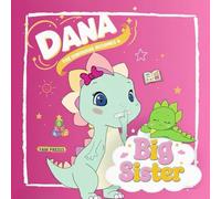 DANA THE DINOSAUR BECOMES A BIG SISTER: Children's Illustrated Story Book About a T-Rex Girl Dinosaur Becoming a Big Sister for Toddlers