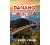 DANANG GUIDA DI VIAGGIO 2026: La tua guida completa 2026 a spiagge, cultura, cibo, attrazioni e consigli pratici per esplorare il paradiso costiero del Vietnam