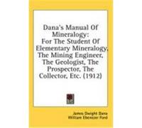Dana's Manual of Mineralogy: For the Student of Elementary Mineralogy, the Mining Engineer, the Geologist, the Prospector, the Collector, Etc. (191 Dana, James Dwight, Ford, William Ebenezer (Auteur)