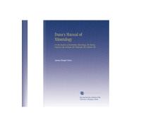 Dana's Manual of Mineralogy: For the Student of Elementary Mineralogy, the Mining Engineer, the Geologist, the Prospector, the Collector, Etc.
