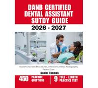 DANB CERTIFIED DENTAL ASSISTANT STUDY GUIDE 2026-2027: Master Chairside Procedures, Infection Control, Radiography, Patient Care with 450 Questions and Explanations