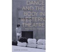 Dance And The Body In Western Theatre (Paperback) Sabine Sorgel, (Auteur)