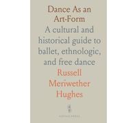 Dance As an Art-Form: A cultural and historical guide to ballet, ethnologic, and free dance