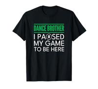 Dance Brother Bro Green I Paused My Game to Be Here T-Shirt
