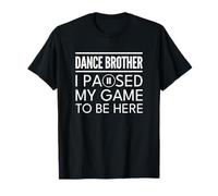 Dance Brother Bro I Paused My Game to Be Here T-Shirt