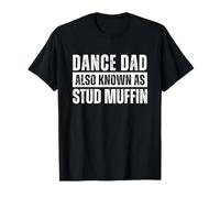 Dance Dad Also Known as Stud Muffin Funny T-Shirt