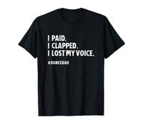 Dance Dad I Paid I Clapped I Lost My Voice Funny T-Shirt