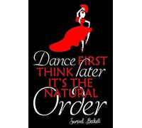 Dance First Think Later It's The Natural Order: 6x9 Matte Paperback Blank College-Ruled Lines 120 Pages (60 Sheets) Notebook Journal Diary Gift For Dancers And Dance Teachers