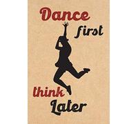 Dance First Think Later: Premium Blank Lined Dance Journal Gifts For Dancers