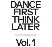 Dance First Think Later: Volume 1, Le corps pensant entre danse et arts visuels