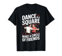 Dance in A Square Make A Circle of Friends |- T-Shirt