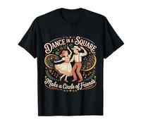 Dance in A Square Make A Circle of Friends |- T-Shirt