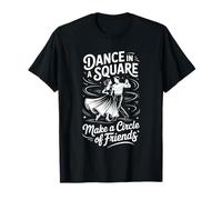 Dance in A Square Make A Circle of Friends |- T-Shirt
