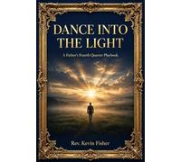 Dance Into The Light: A Father’s 4th Quarter Playbook