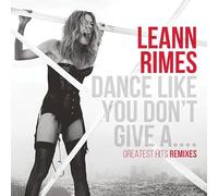LeAnn Rimes - Dance Like You Don't Give a ... (Greatest Hits Remixes)