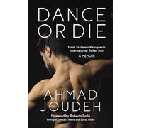 Dance or Die: From Stateless Refugee to International Ballet Star A MEMOIR