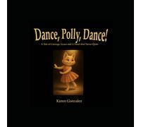 Dance, Polly, Dance!: A Tale of Courage, Grace and a Heart That Never Quits